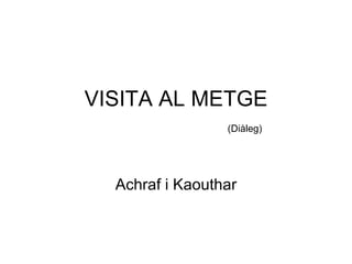 VISITA AL METGE   (Diàleg) Achraf i Kaouthar 