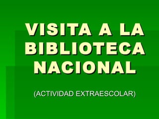 VISITA A LA BIBLIOTECA NACIONAL (ACTIVIDAD EXTRAESCOLAR) 