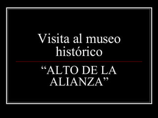 Visita al museo histórico “ALTO DE LA ALIANZA” 