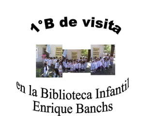 1°B de visita en la Biblioteca Infantil  Enrique Banchs 