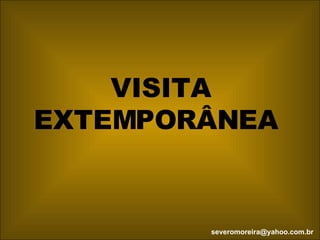 VISITA EXTEMPORÂNEA  [email_address] 