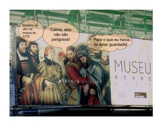 Calma, eles não são perigosos! Para o que eu havia de estar guardado! Socorro, aí vêm os moços do  11º5! 