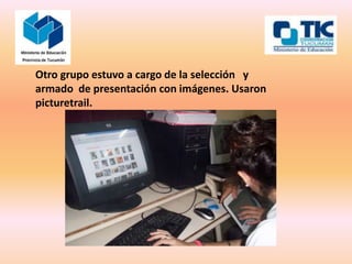 Otro grupo estuvo a cargo de la selección y
armado de presentación con imágenes. Usaron
picturetrail.
 