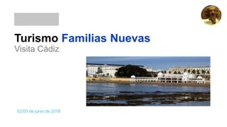 Turismo Familias Nuevas
Visita Cádiz
02/03 de junio de 2018
 