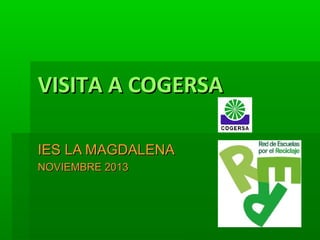 VISITA A COGERSA
IES LA MAGDALENA
NOVIEMBRE 2013

 