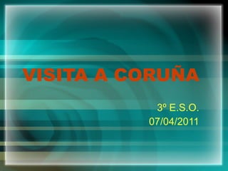 VISITA A CORUÑA 3º E.S.O. 07/04/2011 