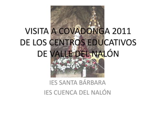 VISITA A COVADONGA 2011DE LOS CENTROS EDUCATIVOS DE VALLE DEL NALÓN IES SANTA BÁRBARA IES CUENCA DEL NALÓN 