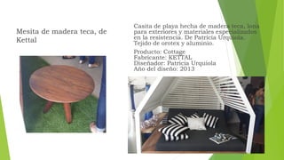 Mesita de madera teca, de
Kettal
Casita de playa hecha de madera teca, lona
para exteriores y materiales especializados
en la resistencia. De Patricia Urquiola.
Tejido de orotex y aluminio.
Producto: Cottage
Fabricante: KETTAL
Diseñador: Patricia Urquiola
Año del diseño: 2013
 