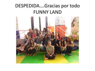 DESPEDIDA….Gracias por todo
FUNNY LAND