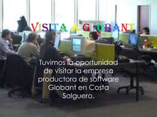 VISITAAGLOBANT Tuvimos la oportunidad de visitar la empresa productora de software Globant en Costa Salguero.  