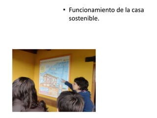 • Funcionamiento de la casa
sostenible.