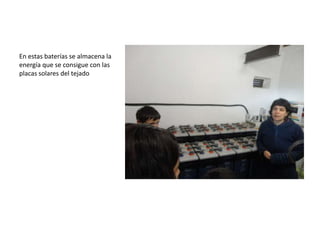 En estas baterías se almacena la
energía que se consigue con las
placas solares del tejado