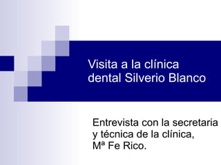 Visita a la clínica dental Silverio Blanco Entrevista con la secretaria y técnica de la clínica,  Mª Fe Rico. 