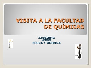 VISITA A LA FACULTAD DE QUÍMICAS 23/02/2012 4ºESO FÍSICA Y QUÍMICA 