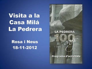 Visita a la
Casa Milá
La Pedrera
Rosa i Neus
18-11-2012
 