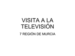 VISITA A LA TELEVISIÓN 7 REGIÓN DE MURCIA 