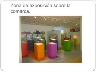 Zona de exposición sobre la
comarca.
 