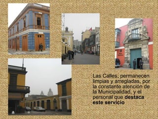 Las Calles, permanecen limpias y arregladas, por la constante atención de la Municipalidad, y el personal que  destaca este servicio   