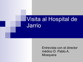 Visita al Hospital de Jarrio Entrevista con el director médico D. Pablo A. Mosquera 