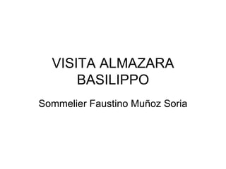 VISITA ALMAZARA
      BASILIPPO
Sommelier Faustino Muñoz Soria
 