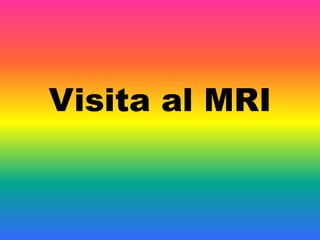 Visita al MRI
 