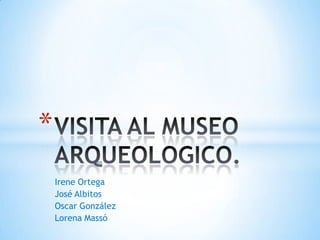 *
    Irene Ortega
    José Albitos
    Oscar González
    Lorena Massó
 