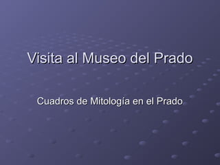 Visita al Museo del PradoVisita al Museo del Prado
Cuadros de Mitología en el PradoCuadros de Mitología en el Prado
 