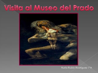 Visita al Museo del Prado Nuria Rubio Rodríguez 1ºA 