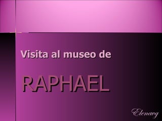 Visita al museo de RAPHAEL Elenavg 