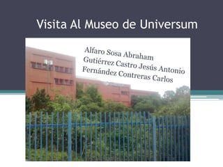 Visita Al Museo de Universum Alfaro Sosa Abraham Gutiérrez Castro Jesús Antonio  Fernández Contreras Carlos 