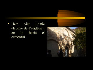 • Hem vist l’antic
claustre de l’església i
on hi havia el
cementiri.
 