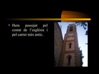 • Hem passejat pel
costat de l’església i
pel carrer més antic.
 