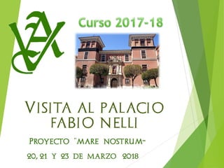 Proyecto: “mare nostrum”
20, 21 Y 23 de MARZO 2018
Visita al palacio
fabio nelli
 