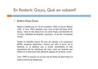 RECULL BIOGRÀFIC
Roderic Gaya Graus

A la imatge el Sr. Roderic Gaya amb una mostra de maquetes de trens a escala durant
i...