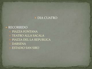 DIA CUATRORECORRIDOPIAZZA FONTANATEATRO ALLA SACALAPIAZZA DEL LA REPUBLICADARSENAESTADIO SAN SIRO