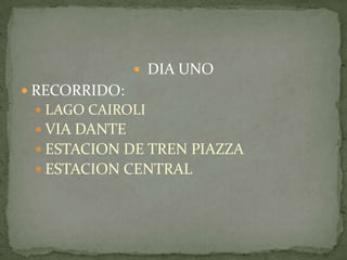DIA UNORECORRIDO:LAGO CAIROLIVIA DANTEESTACION DE TREN PIAZZAESTACION CENTRAL