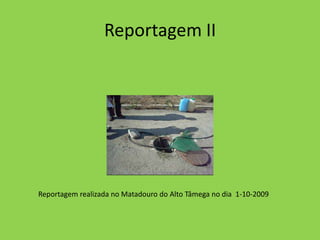 Reportagem IIReportagem realizada no Matadouro do Alto Tâmega no dia  1-10-2009 