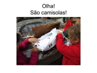 Olha!
São camisolas!