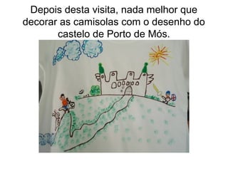 Depois desta visita, nada melhor que
decorar as camisolas com o desenho do
castelo de Porto de Mós.