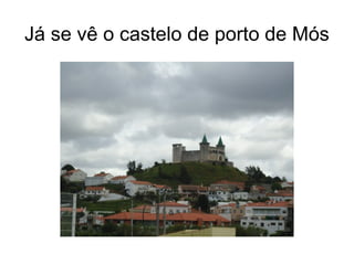 Já se vê o castelo de porto de Mós