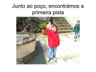 Junto ao poço, encontrámos a
primeira pista