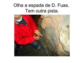 Olha a espada de D. Fuas.
Tem outra pista.