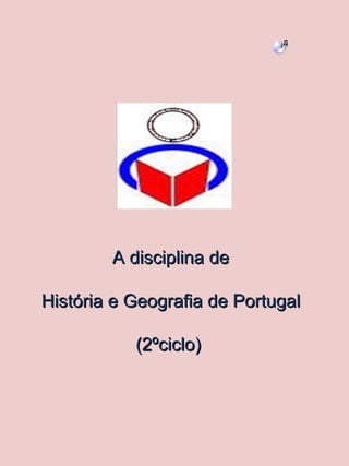 A disciplina de História e Geografia de Portugal  (2ºciclo)  