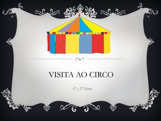VISITA AO CIRCO
1ª e 2ª Séries
 