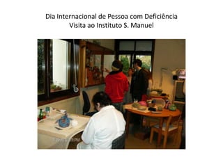 Dia Internacional de Pessoa com Deficiência Visita ao Instituto S. Manuel 