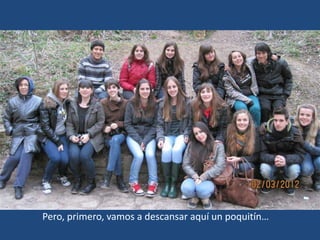 Pero, primero, vamos a descansar aquí un poquitín…
 