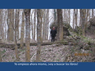 Yo empiezo ahora mismo, ¡voy a buscar los libros!
 