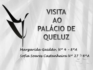 VISITA AO PALÁCIO DE QUELUZ Margarida Gaidão, Nº 4 – 8ºA Sofia Soares Castanheira Nº 27 – 8ºA 