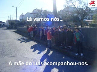 Lá vamos nós…




A mãe do Luís acompanhou-nos.
 
