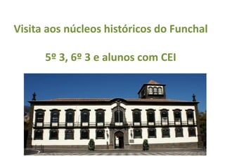 Visita aos núcleos históricos do Funchal
5º 3, 6º 3 e alunos com CEI
 